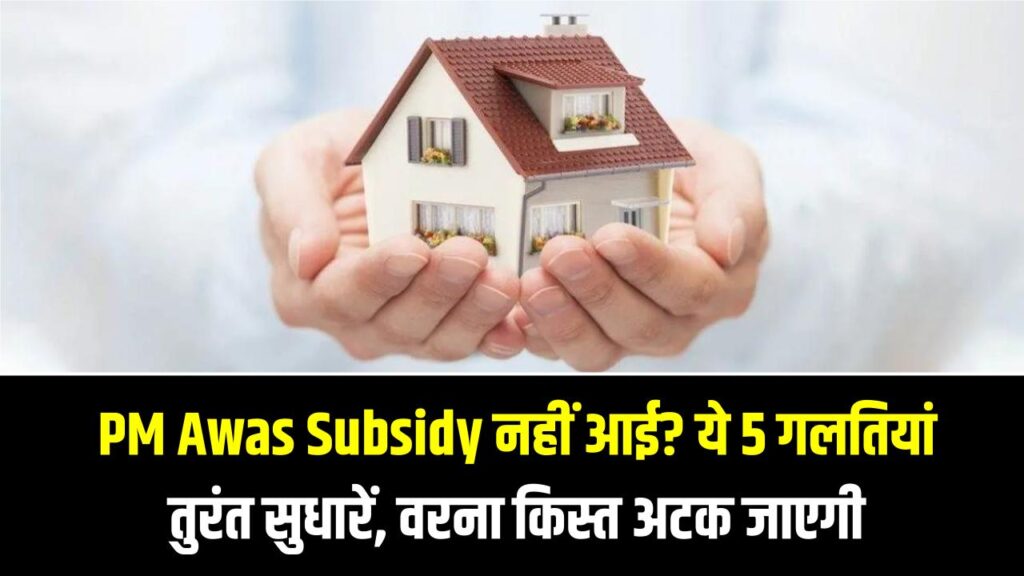 PM Awas Subsidy नहीं आई? ये 5 गलतियां तुरंत सुधारें, वरना अगली किस्त भी अटक जाएगी