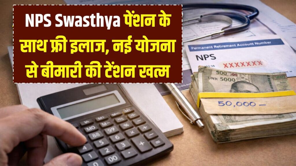 NPS Swasthya: पेंशन के साथ अब फ्री हॉस्पिटल खर्च भी! सरकार की इस नई योजना से बीमारी की टेंशन होगी खत्म।