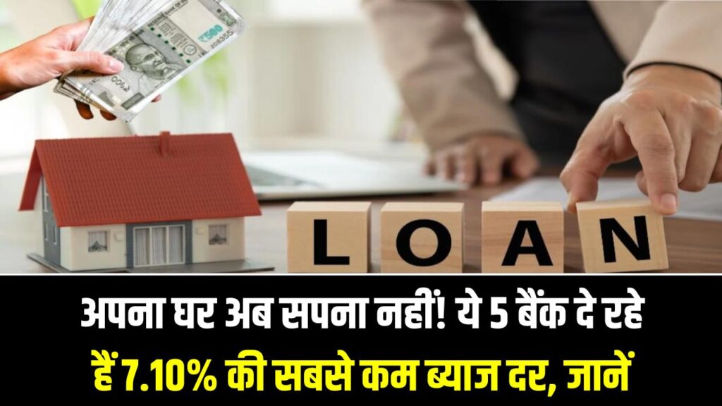 Home Loan: अपना घर अब सपना नहीं! ये 5 बैंक दे रहे हैं 7.10% की सबसे कम ब्याज दर, प्रोसेसिंग फीस में भी भारी छूट।