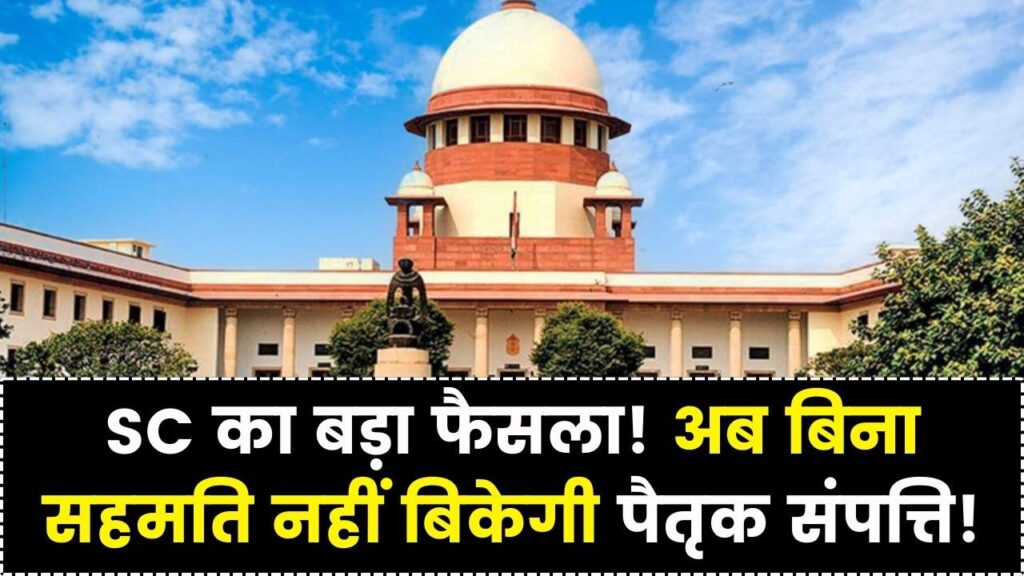 SC Decision: पैतृक संपत्ति बेचना अब नहीं होगा आसान! सुप्रीम कोर्ट का बड़ा फैसला, लेनी होगी इनकी सहमति