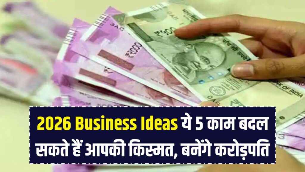 आपकी किस्मत बदल देंगे ये 5 बिजनेस आइडिया! 2026 में डिमांड में रहने वाले ये काम आपको बना सकते हैं करोड़पति।