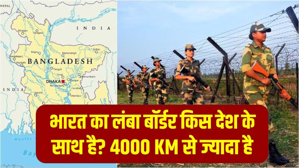 भारत का सबसे लंबा बॉर्डर किस देश के साथ है? 4000 KM से ज्यादा है सीमा