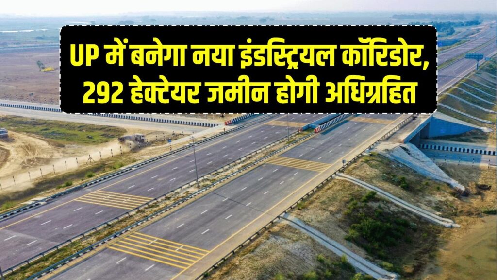 UP Industrial Corridor: यूपी में बनेगा नया इंडस्ट्रियल कॉरिडोर, 292 हेक्टेयर जमीन होगी अधिग्रहित