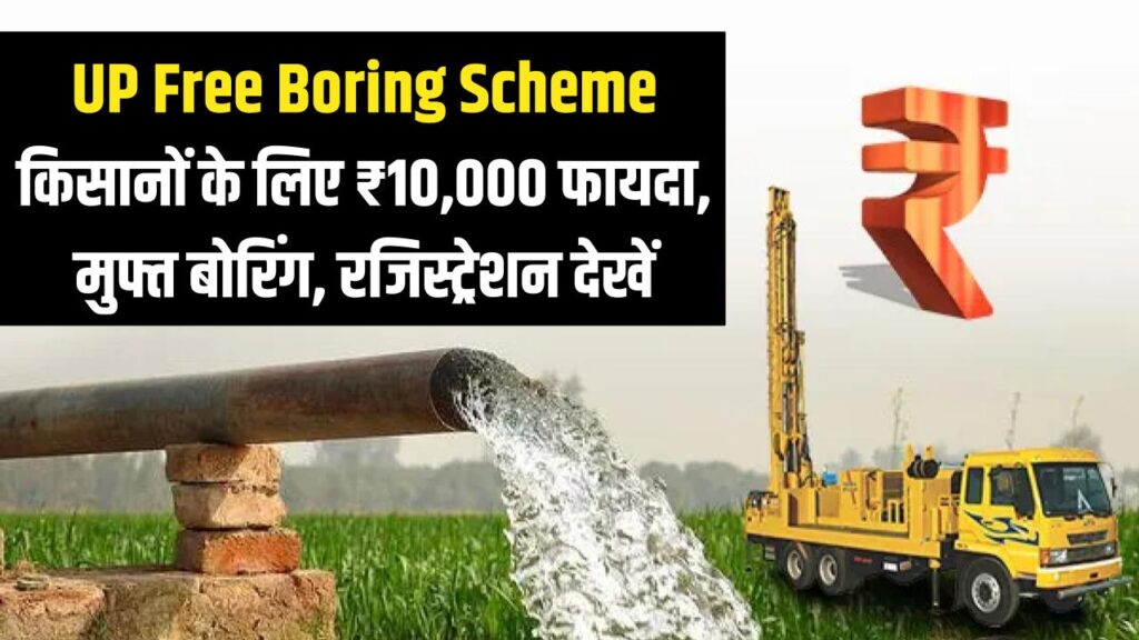 UP Free Boring Scheme: किसानों को ₹10,000 का फायदा और मुफ्त बोरिंग! सिंचाई की टेंशन खत्म, यहाँ करें रजिस्ट्रेशन