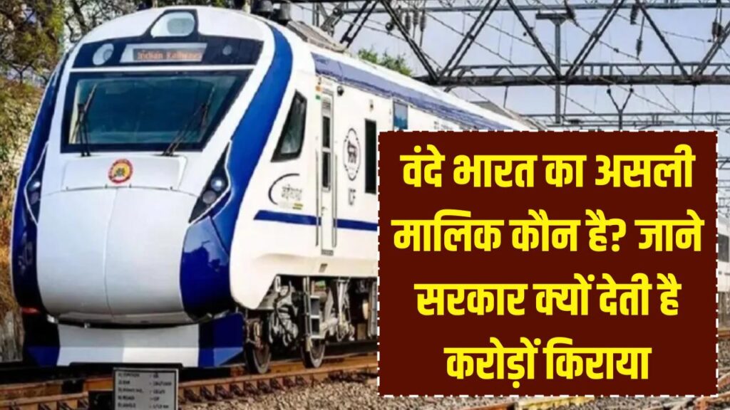 Indian Railway Fact: क्या रेलवे नहीं है वंदे भारत का असली मालिक? हर साल करोड़ों का किराया क्यों भरती है सरकार, जानें पूरा सच