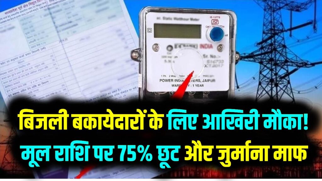 बिजली बकायेदारों के लिए आखिरी मौका! मूल राशि पर 75% छूट और जुर्माना माफ; इस तारीख तक निपटा लें अपना बिल