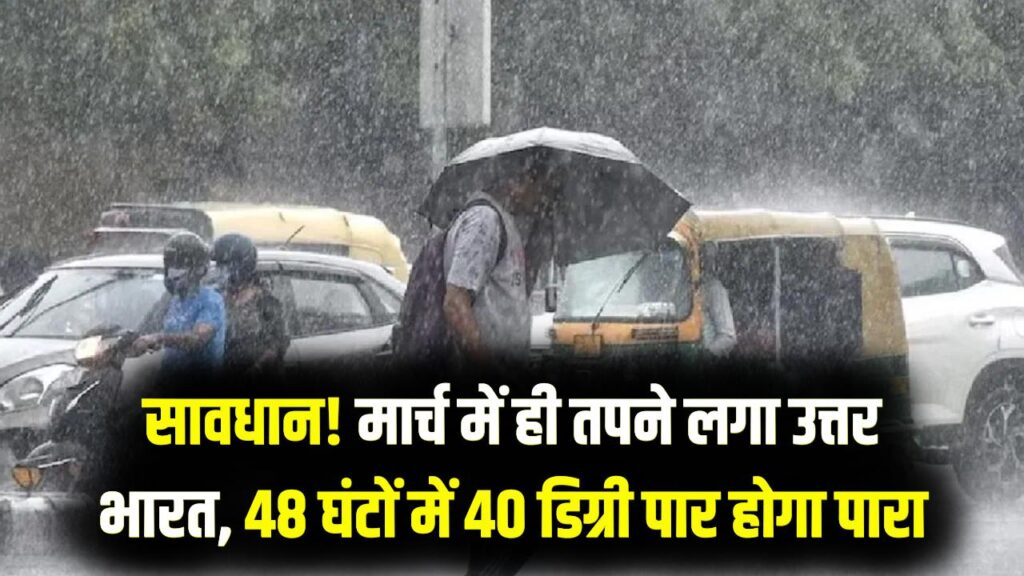 सावधान! मार्च में ही तपने लगा उत्तर भारत, अगले 48 घंटों में 40 डिग्री पार करेगा पारा; IMD ने जारी किया 'ऑरेंज अलर्ट'