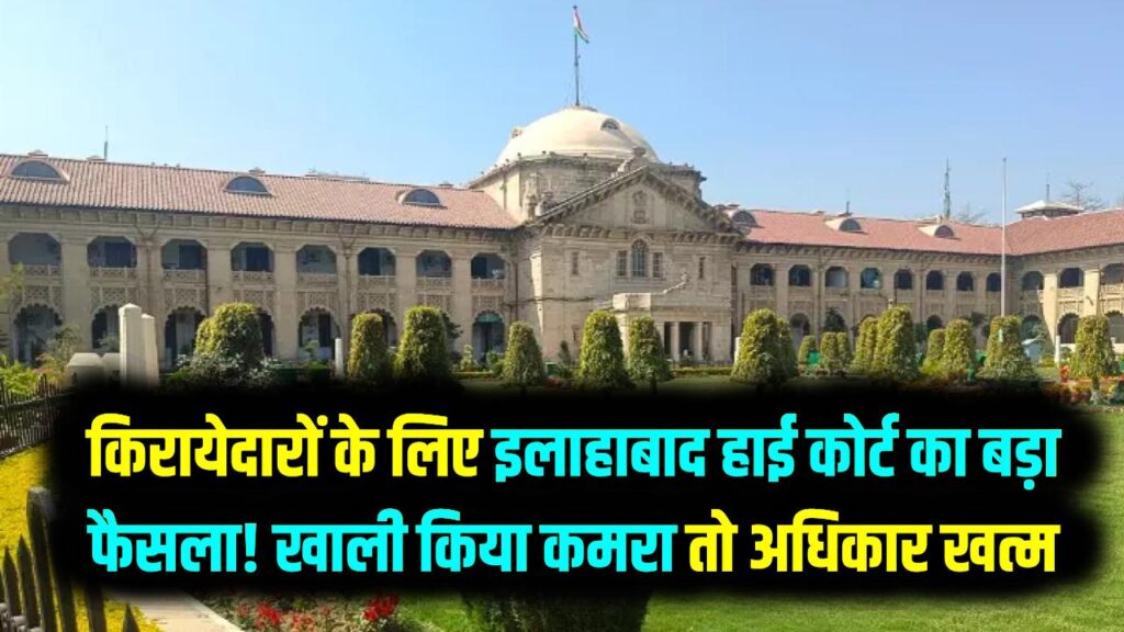 किरायेदारों के लिए इलाहाबाद हाई कोर्ट का बड़ा फैसला! अगर खाली किया कमरा तो खत्म हो जाएंगे सारे अधिकार; मकान मालिकों को मिली बड़ी राहत