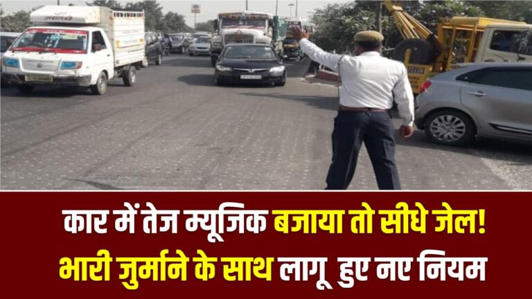 New Traffic Rule: कार में तेज म्यूजिक बजाया तो सीधे जेल! भारी जुर्माने के साथ लागू हुए नए नियम