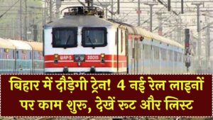 बिहार रेल यात्रियों की लॉटरी! 4 नई रेल लाइनों पर काम शुरू, अब इन रूटों पर घंटों का सफर मिनटों में होगा पूरा; देखें पूरी लिस्ट