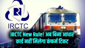 IRCTC New Rule: क्या बिना आधार कार्ड के नहीं मिलेगी ट्रेन की कंफर्म टिकट? रेलवे ने टिकट बुकिंग के नियमों में किया बड़ा बदलाव