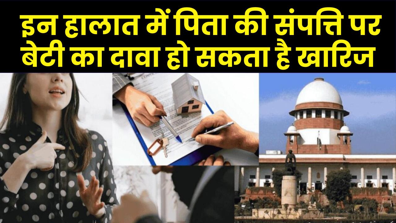 Property Rights: इन हालात में पिता की संपत्ति पर बेटी का दावा हो सकता है खारिज