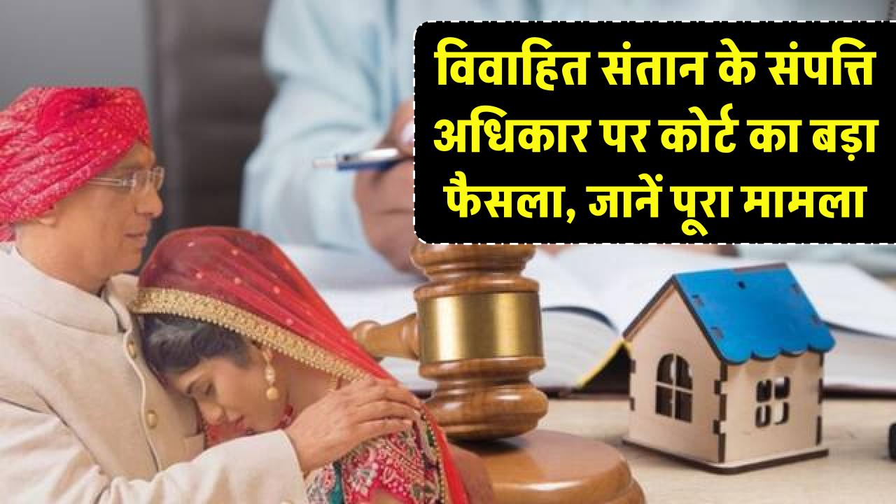 Property Law Alert: विवाहित संतान का पिता की संपत्ति पर अधिकार खत्म? राजस्थान हाईकोर्ट के इस बड़े फैसले ने सबको चौंकाया; जानें पूरा मामला।