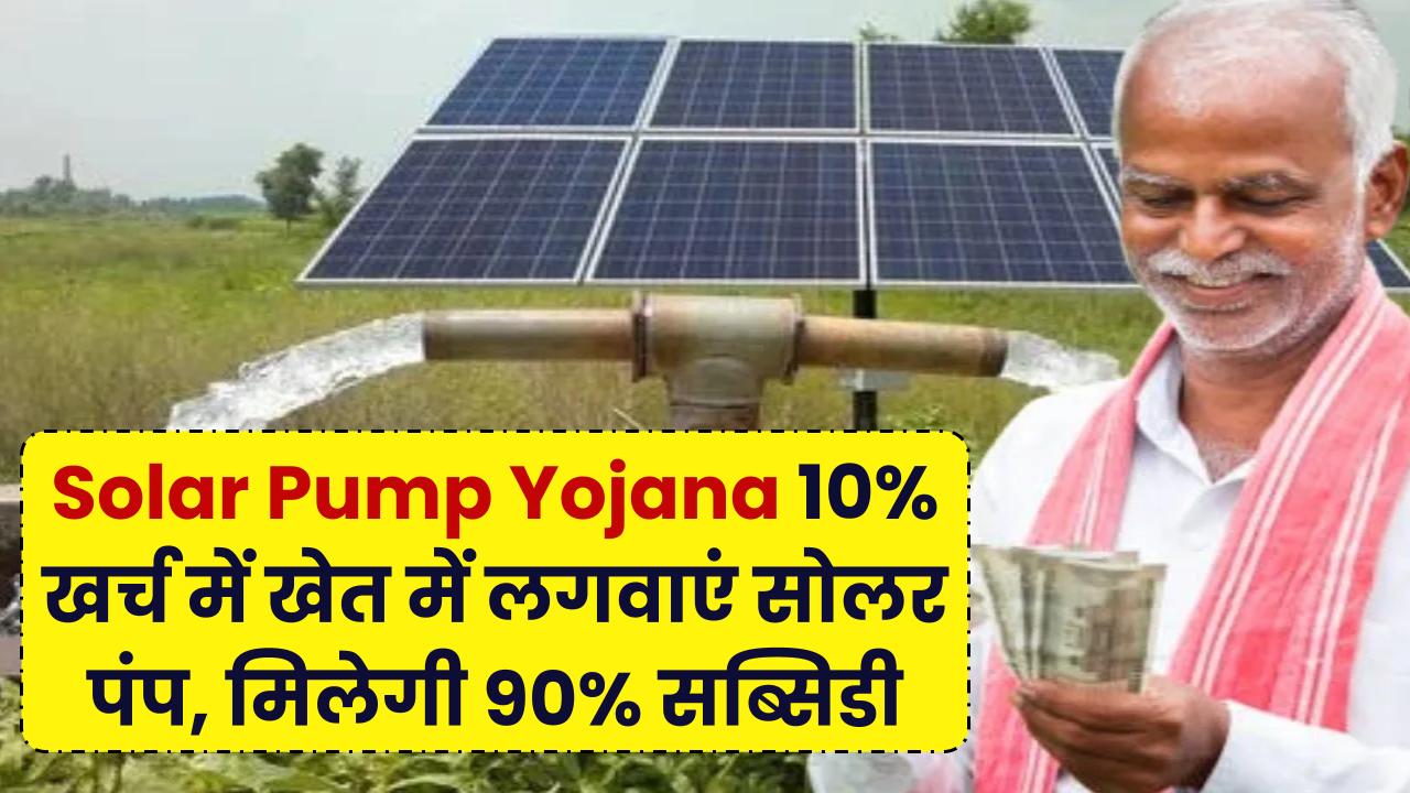 Solar Pump Yojana: अब सिंचाई होगी बिल्कुल मुफ्त! सिर्फ 10% पैसे देकर अपने खेत में लगवाएं सोलर पंप, सरकार देगी 90% सब्सिडी
