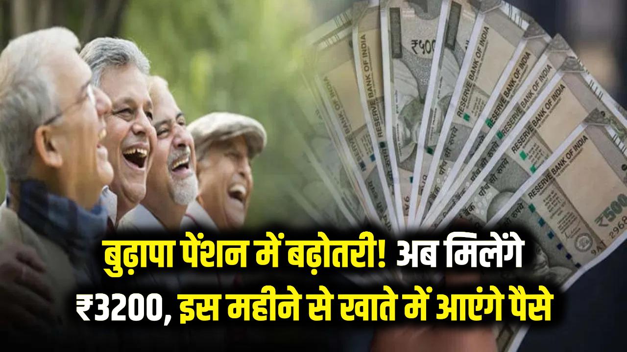 बुढ़ापा पेंशन पाने वालों की मौज इस महीने से खाते में आएंगे बढ़े हुए पैसे, अब आएगी 3200 रुपये की पेंशन