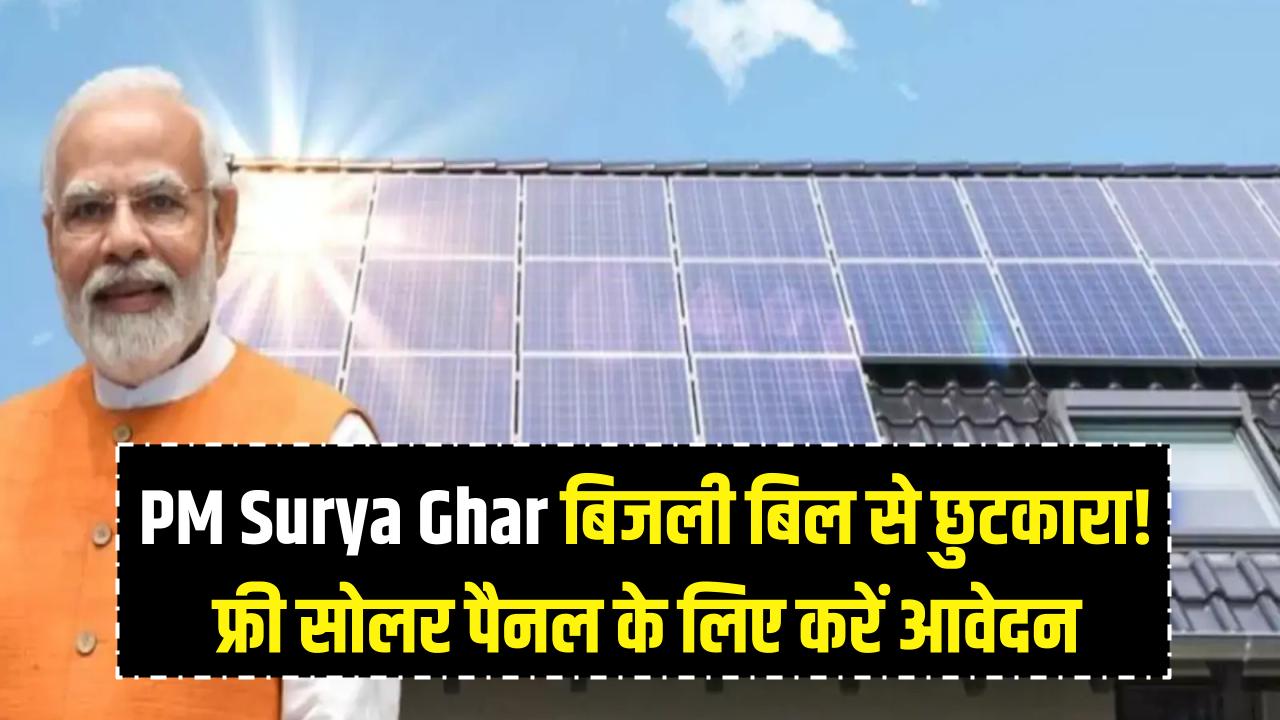 बिजली बिल का टेंशन परमानेंट खत्म! सरकार दे रही मुफ्त सोलर पैनल, यहाँ से भरें 'पीएम सूर्य घर' ऑनलाइन फॉर्म