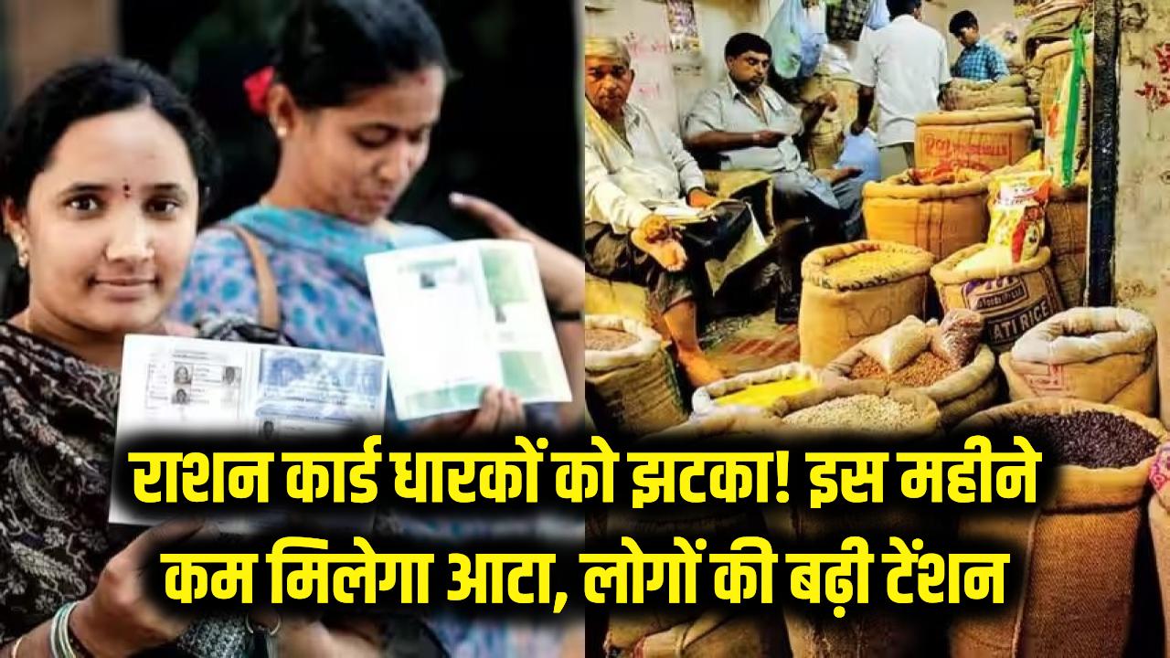 राशन कार्ड धारकों को बड़ा झटका! इस महीने कम मिलेगा आटा, सरकार के इस फैसले ने बढ़ाई करोड़ों लोगों की टेंशन