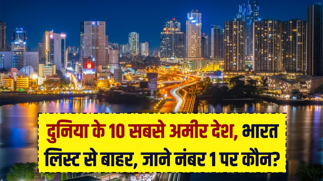 Richest Countries: दुनिया के 10 सबसे अमीर देश! अमेरिका की रैंकिंग गिरी और भारत लिस्ट से बाहर, जानें कौन है नंबर 1 पर।