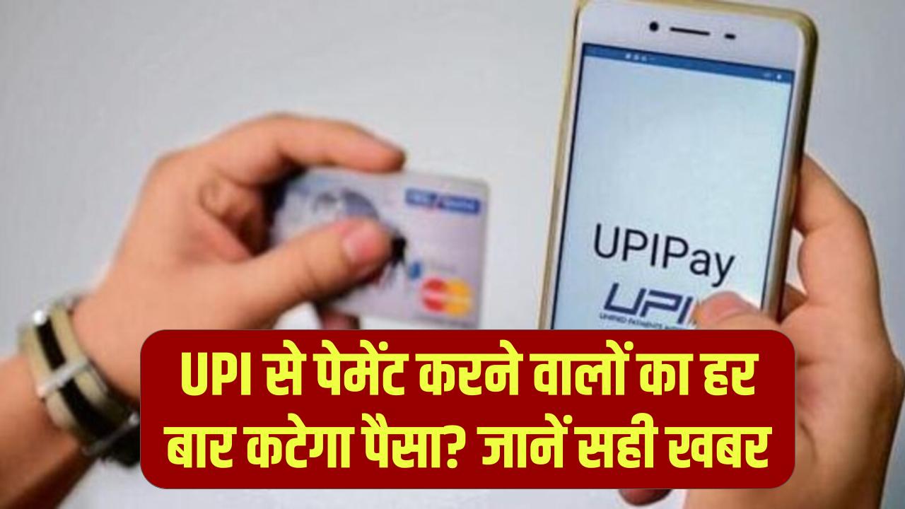 UPI से पेमेंट करने वालों का क्या हर बार कटेगा पैसा? जानें UPI नियमों को लेकर क्या है सही खबर