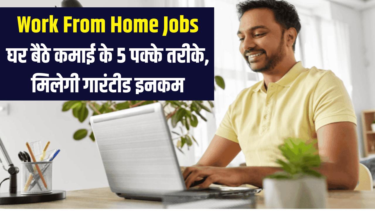 Work From Home Jobs: घर बैठे लाखों कमाने के 5 पक्के तरीके, गारंटीड इनकम का दावा