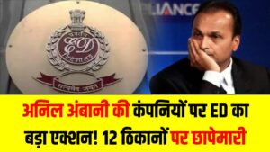 अनिल अंबानी की कंपनियों पर ED का बड़ा एक्शन! मुंबई-हैदराबाद समेत 12 ठिकानों पर छापेमारी; रिलायंस पावर के फंड ट्रांजैक्शन की हो रही जांच