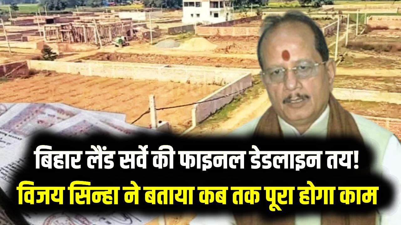 बिहार लैंड सर्वे की फाइनल डेडलाइन तय! डिप्टी सीएम विजय सिन्हा ने बताया कब तक पूरा होगा काम; जमीन मालिकों के लिए बड़ी खबर
