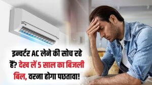 इन्वर्टर AC सच में बिजली बचाता है या सिर्फ दिखावा? खरीदने से पहले देख लें ये 5 साल का हिसाब, वरना जेब खाली होना तय!