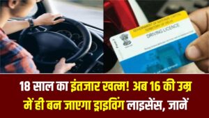 18 साल का इंतजार खत्म! अब 16 की उम्र में ही बन जाएगा ड्राइविंग लाइसेंस; सरकार ने बदला नियम, जानें क्या है प्रक्रिया?