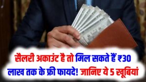 सैलरी अकाउंट है तो मिल सकते हैं ₹30 लाख तक के फ्री फायदे! ओवरड्राफ्ट से लेकर इंश्योरेंस तक, ये 5 खूबियां बहुत कम लोग जानते हैं