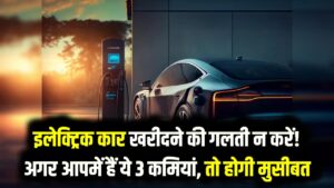 इलेक्ट्रिक कार खरीदने की गलती न करें! अगर आपमें हैं ये 3 कमियां, तो EV बन जाएगी गले की फांस; शोरूम जाने से पहले जान लें कड़वा सच